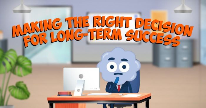 Making the Right Decision for Long-Term Success