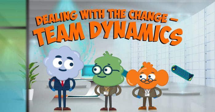 Dealing with the Change – Team Dynamics