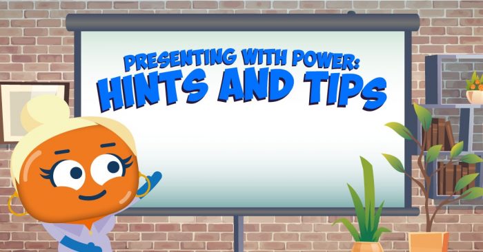 Presenting with Power: Hints and Tips