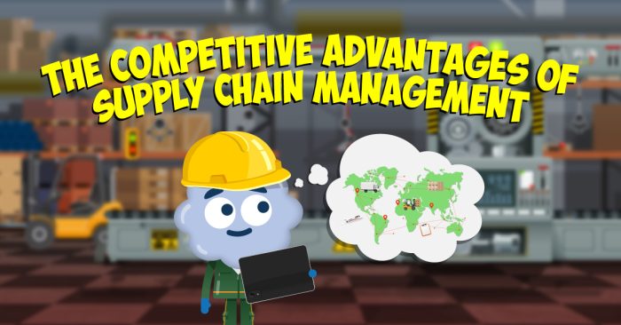 The Competitive Advantages of Supply Chain Management