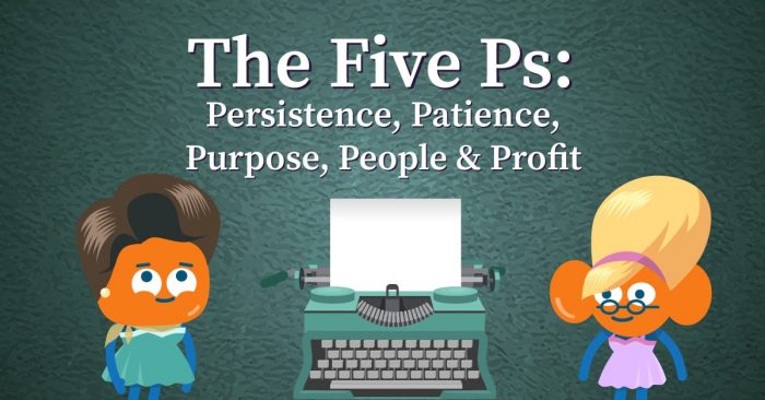 The Five Ps: Persistence, Patience, Purpose, People & Profits