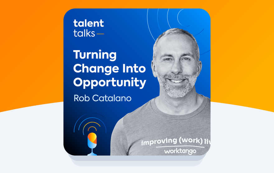 Talent Talks podcast episode: Turning Change Into Opportunity with Rob Catalano.
