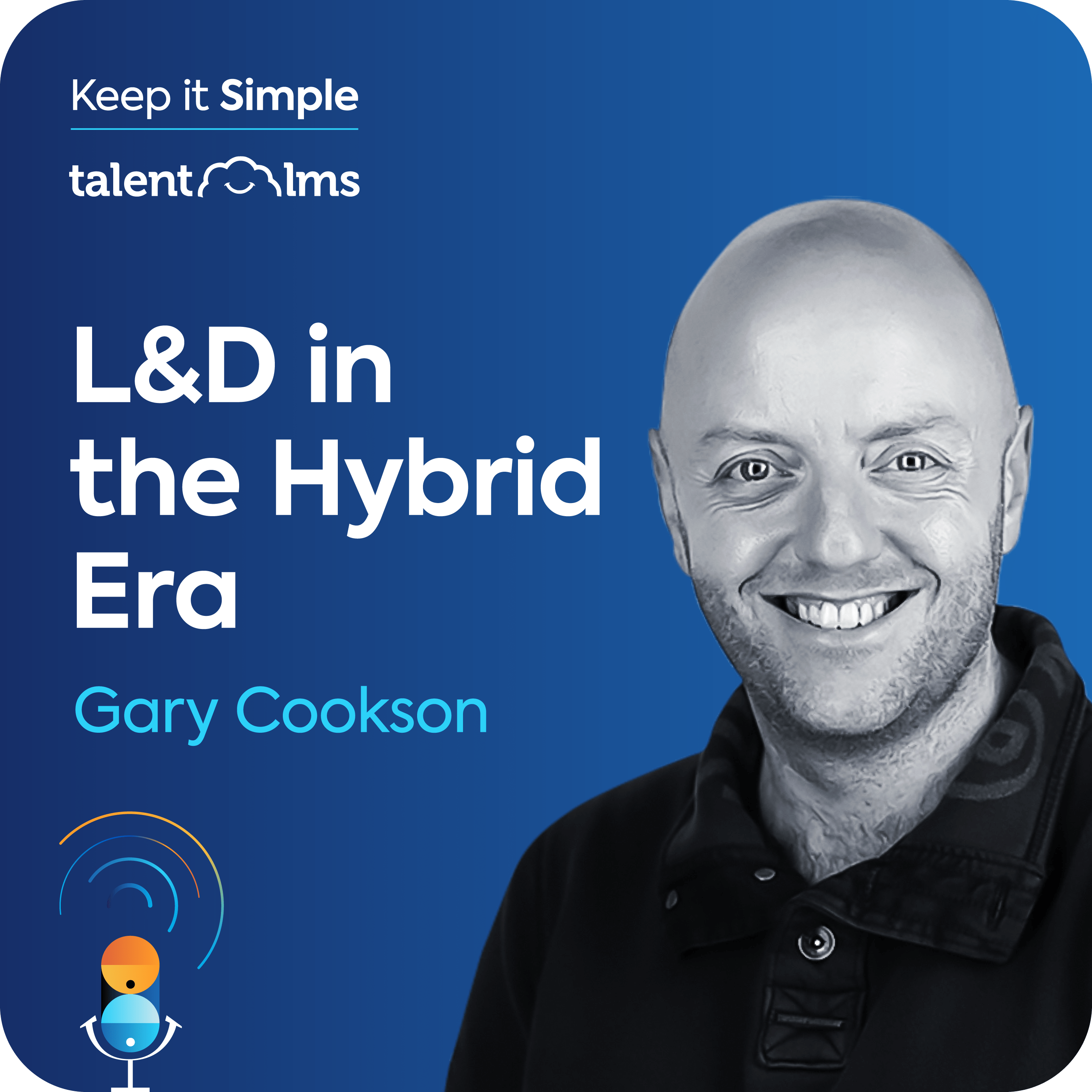 Gary Cookson sits on a blue background, with the Keep it Simple logo and the TalentLMS logo in the top left corner along with the name of the episode "L&D in Hybrid Era".