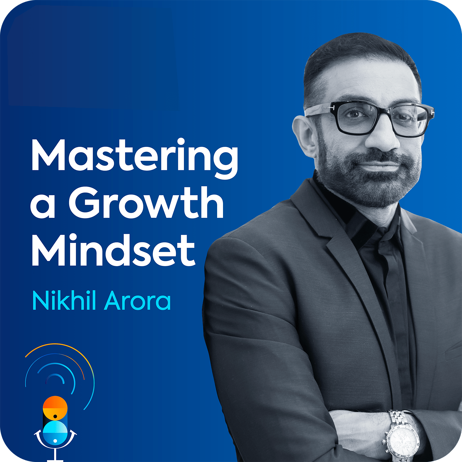 Nikhil Arora sits on a blue background, along with the name of the podcast episode "Mastering a Growth Mindset".