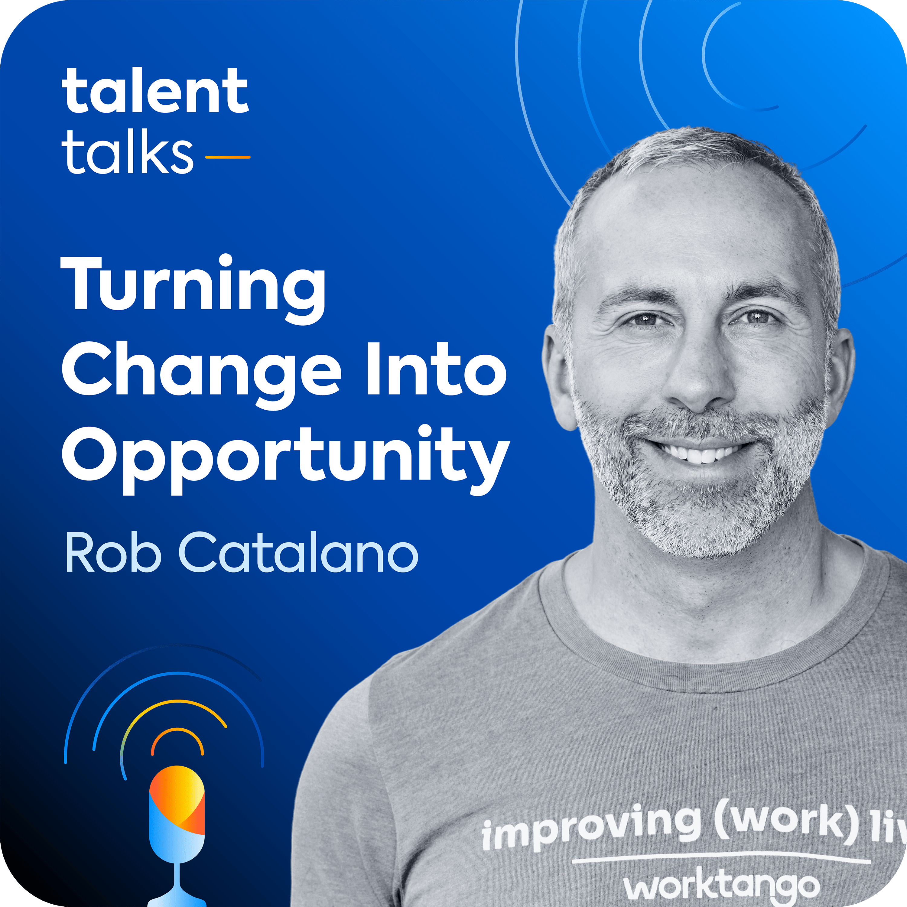 Rob Catalano sits on a blue background, with the Talent Talks logo and the name of the podcast episode: "Turning Change into Opportunity".
