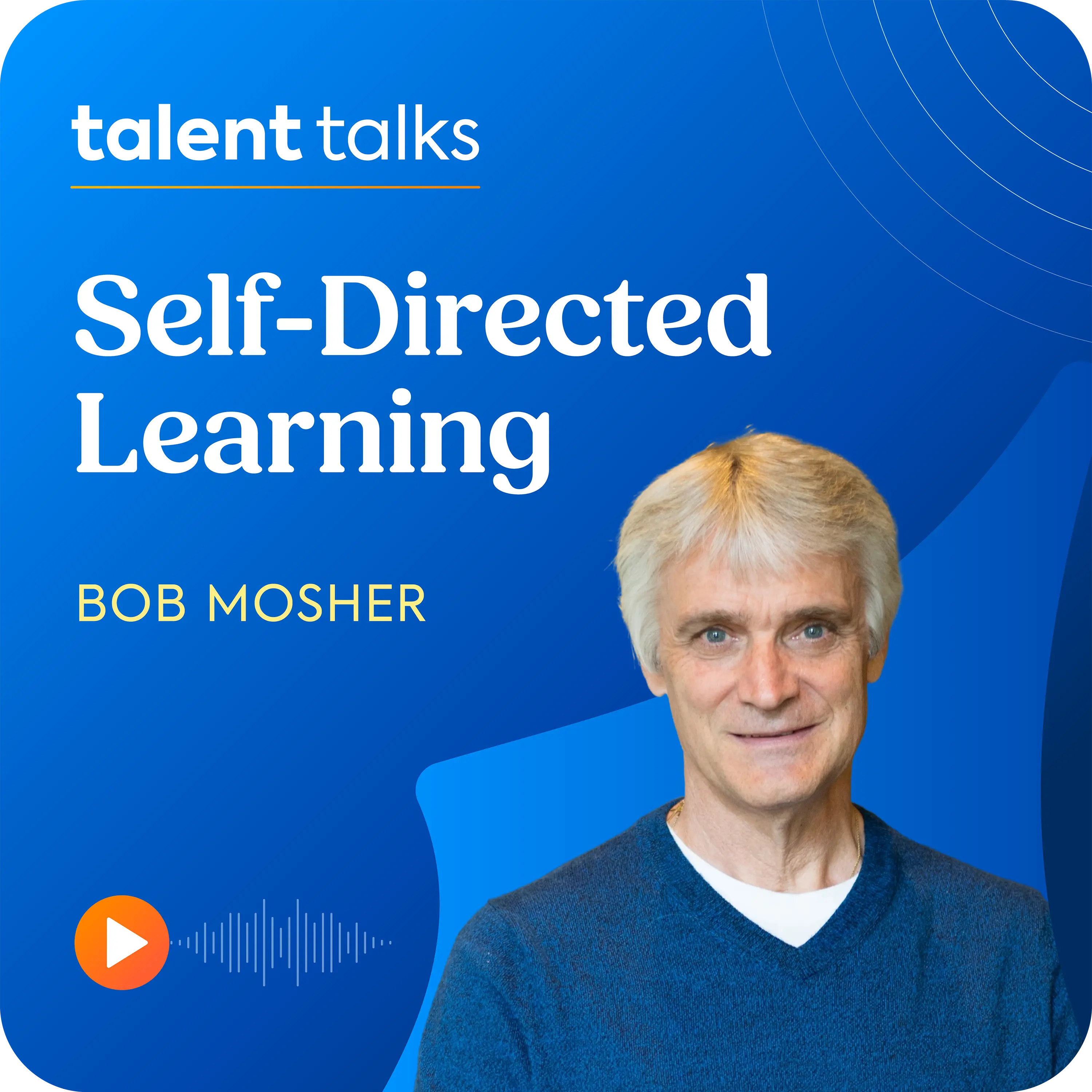 Bob Mosher sits on a blue background, with the Talent Talks logo and the name of the podcast episode: Self-Directed Learning